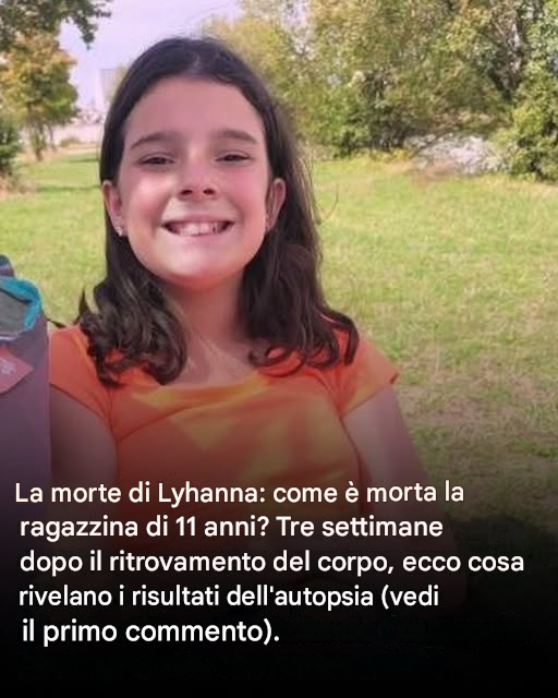 La morte di Lyhanna: come è morta la ragazzina di 11 anni? Tre settimane dopo il ritrovamento del corpo, ecco cosa rivelano i risultati dell’autopsia (vedi il primo commento).