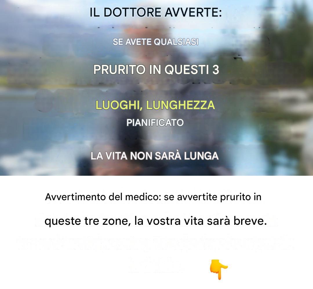 Dottore, la prego di fare attenzione: se avverte prurito in queste 3 zone, la sua vita sarà breve.